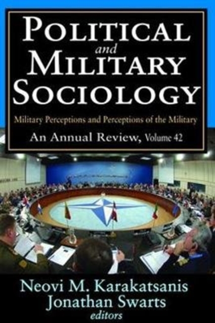 Political and Military Sociology : Volume 42, Military Perceptions and Perceptions of the Military: An Annual Review, Hardback Book
