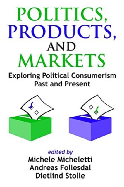 Politics, Products, and Markets : Exploring Political Consumerism Past and Present, Hardback Book
