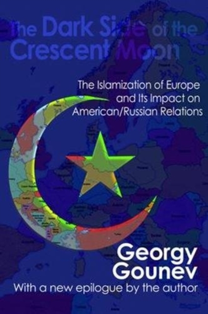 The Dark Side of the Crescent Moon : The Islamization of Europe and its Impact on American/Russian Relations, Hardback Book