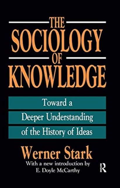 The Sociology of Knowledge : Toward a Deeper Understanding of the History of Ideas, Hardback Book