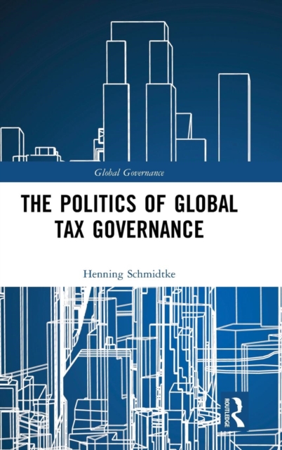 The Politics of Global Tax Governance, Hardback Book