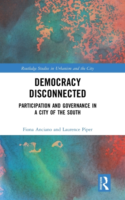 Democracy Disconnected : Participation and Governance in a City of the South, Hardback Book
