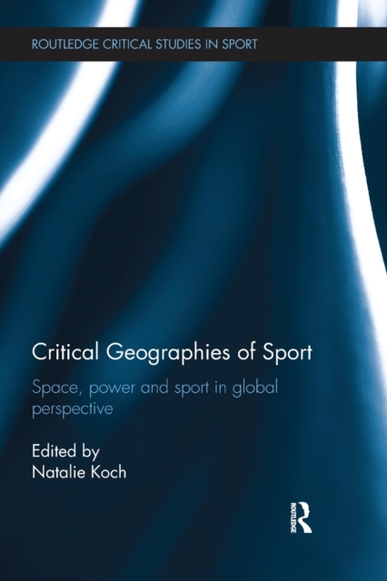 Critical Geographies of Sport : Space, Power and Sport in Global Perspective, Paperback / softback Book