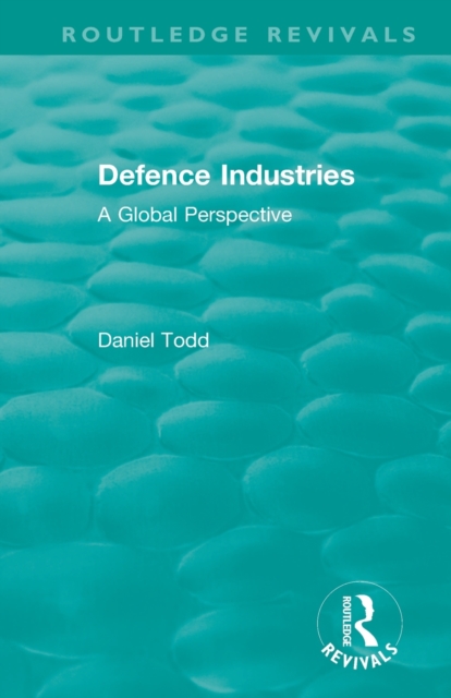 Routledge Revivals: Defence Industries (1988) : A Global Perspective, Paperback / softback Book