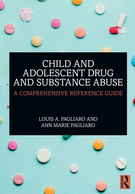 Child and Adolescent Drug and Substance Abuse : A Comprehensive Reference Guide, Paperback / softback Book