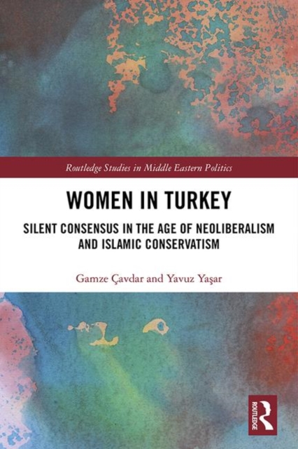 Women in Turkey : Silent Consensus in the Age of Neoliberalism and Islamic Conservatism, Hardback Book