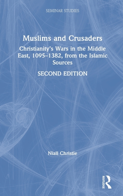 Muslims and Crusaders : Christianity’s Wars in the Middle East, 1095–1382, from the Islamic Sources, Hardback Book