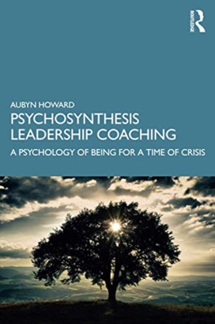 Psychosynthesis Leadership Coaching : A Psychology of Being for a Time of Crisis, Paperback / softback Book