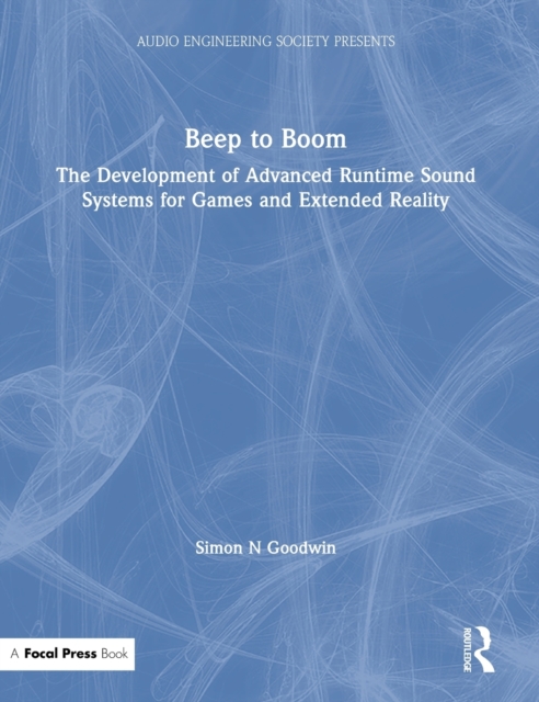 Beep to Boom : The Development of Advanced Runtime Sound Systems for Games and Extended Reality, Hardback Book