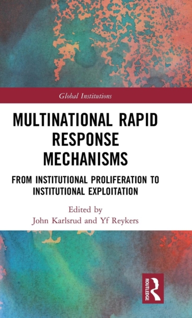Multinational Rapid Response Mechanisms : From Institutional Proliferation to Institutional Exploitation, Hardback Book