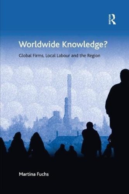 Worldwide Knowledge? : Global Firms, Local Labour and the Region, Paperback / softback Book