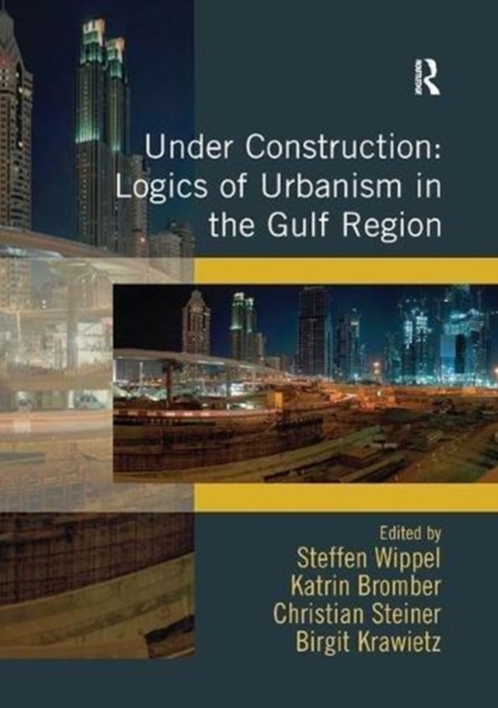 Under Construction: Logics of Urbanism in the Gulf Region, Paperback / softback Book