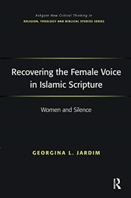 Recovering the Female Voice in Islamic Scripture : Women and Silence, Paperback / softback Book