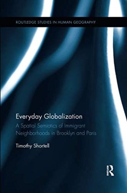 Everyday Globalization : A Spatial Semiotics of Immigrant Neighborhoods in Brooklyn and Paris, Paperback / softback Book