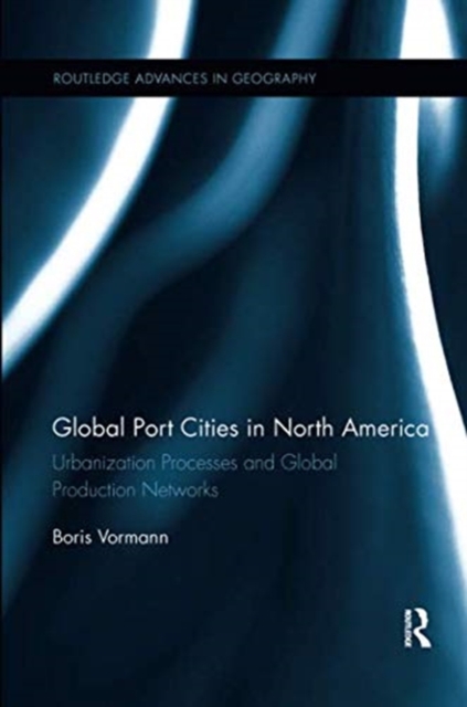 Global Port Cities in North America : Urbanization Processes and Global Production Networks, Paperback / softback Book