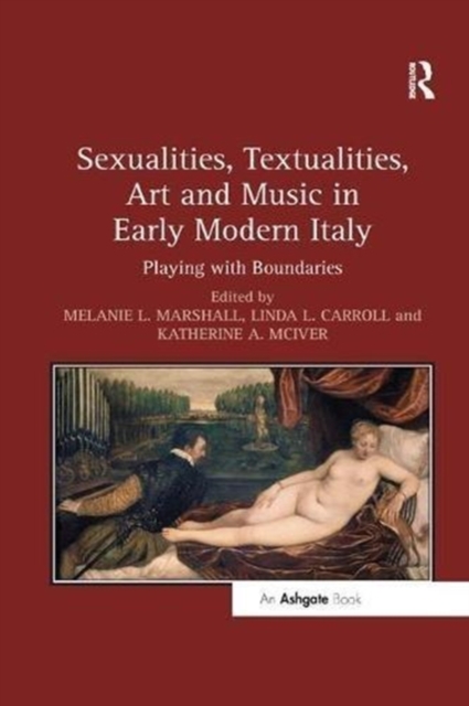 Sexualities, Textualities, Art and Music in Early Modern Italy : Playing with Boundaries, Paperback / softback Book