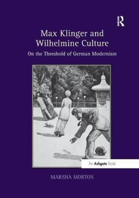 Max Klinger and Wilhelmine Culture : On the Threshold of German Modernism, Paperback / softback Book