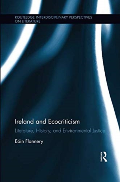 Ireland and Ecocriticism : Literature, History and Environmental Justice, Paperback / softback Book