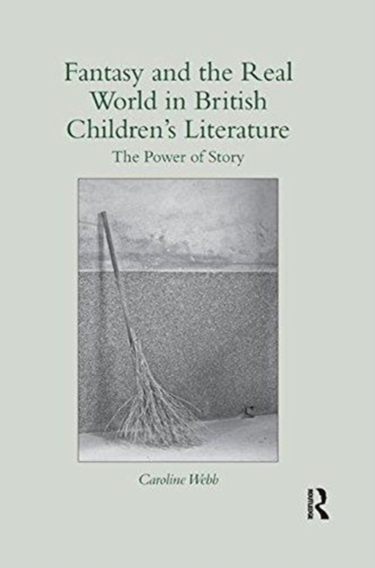 Fantasy and the Real World in British Children’s Literature : The Power of Story, Paperback / softback Book