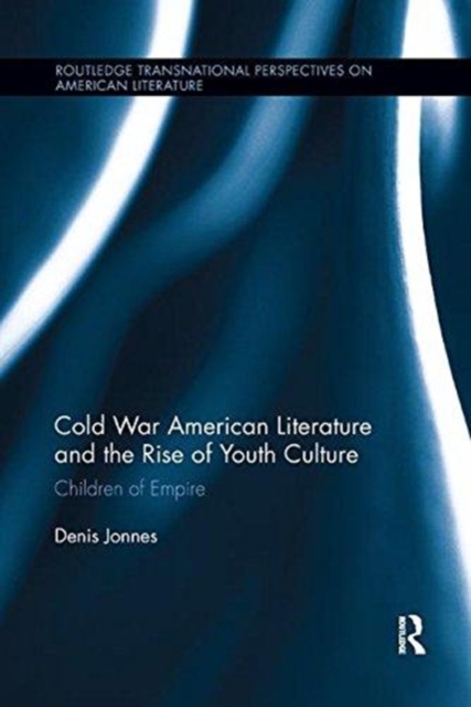 Cold War American Literature and the Rise of Youth Culture : Children of Empire, Paperback / softback Book