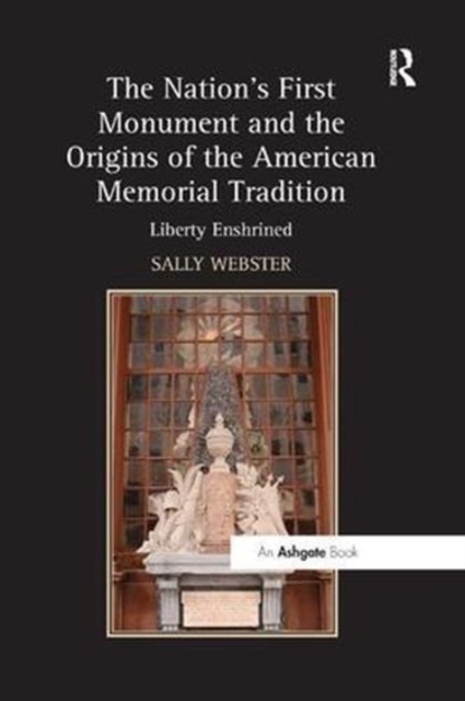 The Nation's First Monument and the Origins of the American Memorial Tradition : Liberty Enshrined, Paperback / softback Book
