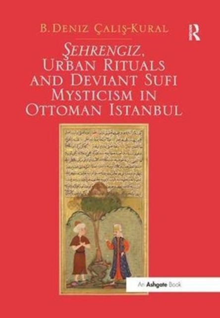 Sehrengiz, Urban Rituals and Deviant Sufi Mysticism in Ottoman Istanbul, Paperback / softback Book