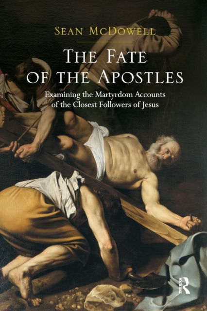 The Fate of the Apostles : Examining the Martyrdom Accounts of the Closest Followers of Jesus, Paperback / softback Book