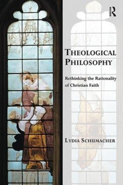 Theological Philosophy : Rethinking the Rationality of Christian Faith, Paperback / softback Book