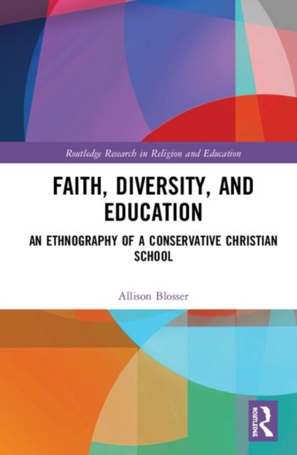 Faith, Diversity, and Education : An Ethnography of a Conservative Christian School, Hardback Book