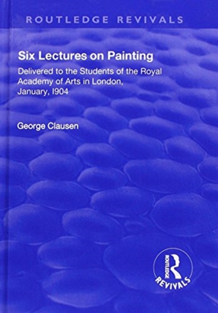 Revival: Six Lectures on Painting (1904) : Delivered to the Students of the Royal Academy of Arts in London, January 1904, Hardback Book