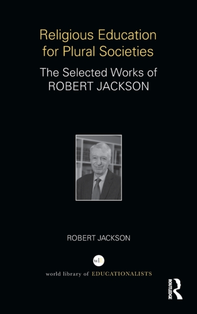Religious Education for Plural Societies : The Selected Works of Robert Jackson, Hardback Book