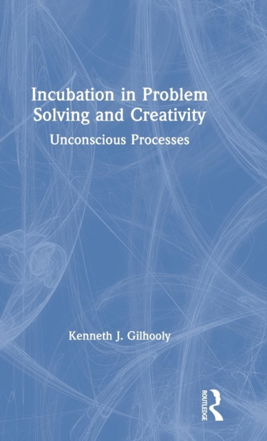 Incubation in Problem Solving and Creativity : Unconscious Processes, Hardback Book
