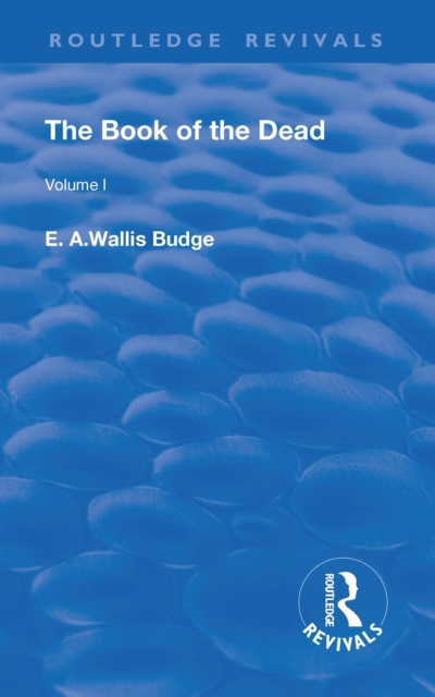 Revival: The Book of The Dead Vol 1 (1909) : The Chapters of Coming Forth By Day or The Theban Recension of The Book of The Dead: Volume I, Hardback Book