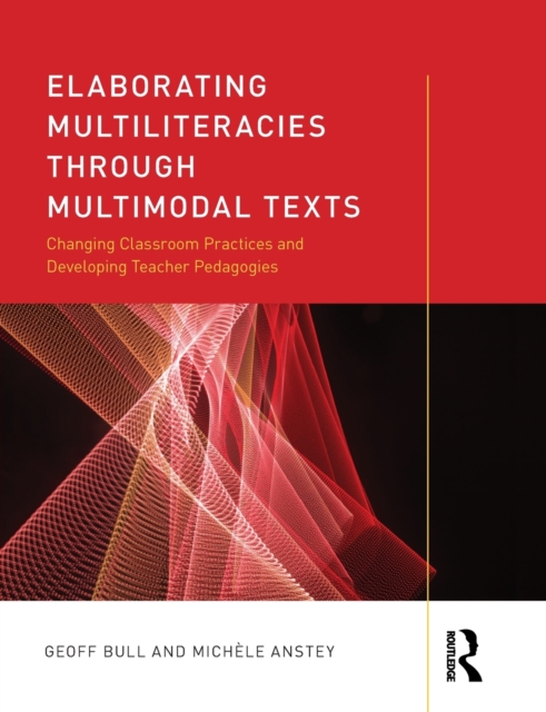 Elaborating Multiliteracies through Multimodal Texts : Changing Classroom Practices and Developing Teacher Pedagogies, Paperback / softback Book