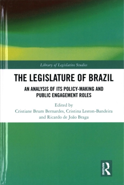 The Legislature of Brazil : An Analysis of Its Policy-Making and Public Engagement Roles, Hardback Book