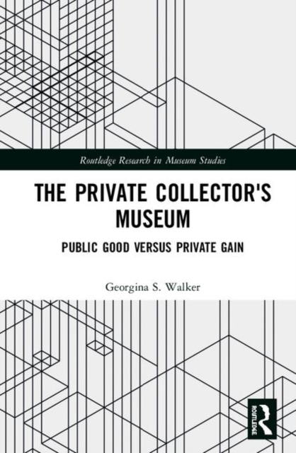 The Private Collector's Museum : Public Good Versus Private Gain, Hardback Book