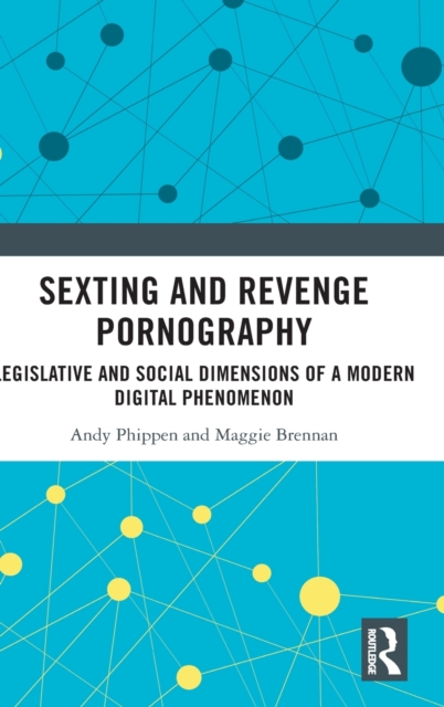 Sexting and Revenge Pornography : Legislative and Social Dimensions of a Modern Digital Phenomenon, Hardback Book