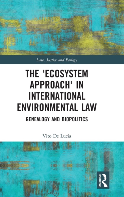 The 'Ecosystem Approach' in International Environmental Law : Genealogy and Biopolitics, Hardback Book