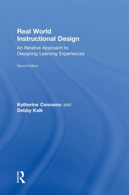 Real World Instructional Design : An Iterative Approach to Designing Learning Experiences, Hardback Book