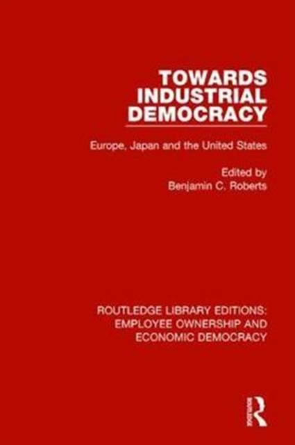 Towards Industrial Democracy : Europe, Japan and the United States, Hardback Book