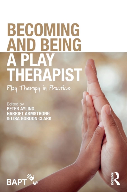 Becoming and Being a Play Therapist : Play Therapy in Practice, Paperback / softback Book