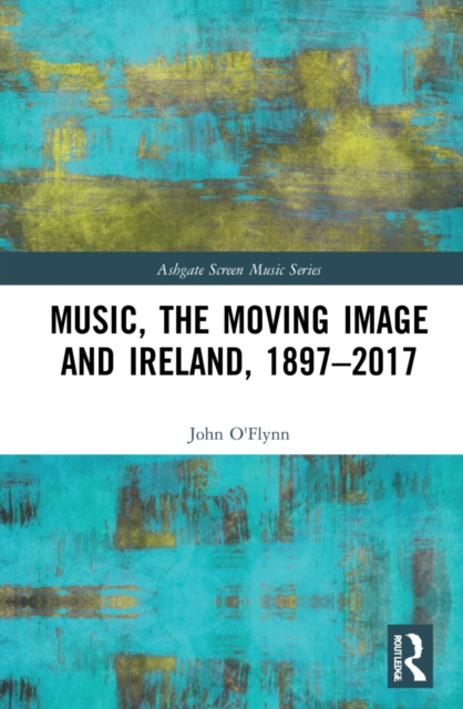 Music, the Moving Image and Ireland, 1897–2017, Hardback Book