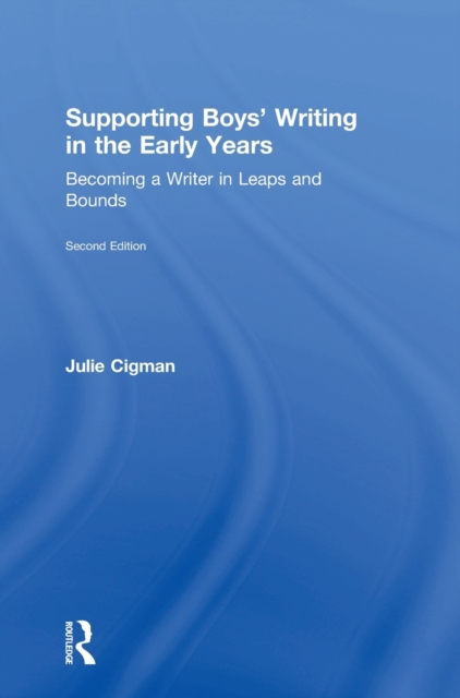 Supporting Boys’ Writing in the Early Years : Becoming a Writer In Leaps and Bounds, Hardback Book