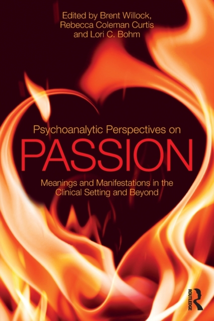 Psychoanalytic Perspectives on Passion : Meanings and Manifestations in the Clinical Setting and Beyond, Paperback / softback Book