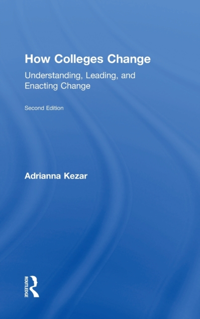 How Colleges Change : Understanding, Leading, and Enacting Change, Hardback Book