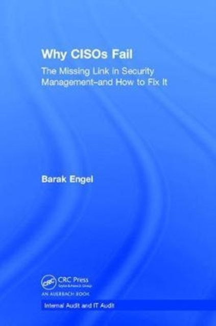 Why CISOs Fail : The Missing Link in Security Management--and How to Fix It, Hardback Book