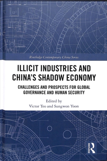 Illicit Industries and China’s Shadow Economy : Challenges and Prospects for Global Governance and Human Security, Hardback Book