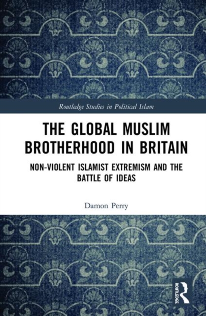The Global Muslim Brotherhood in Britain : Non-Violent Islamist Extremism and the Battle of Ideas, Hardback Book