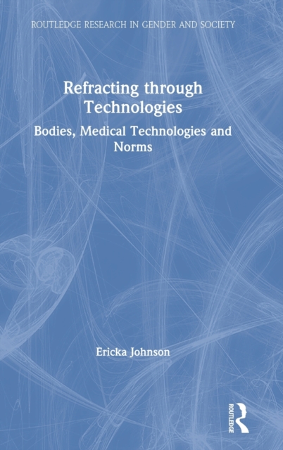 Refracting through Technologies : Bodies, Medical Technologies and Norms, Hardback Book