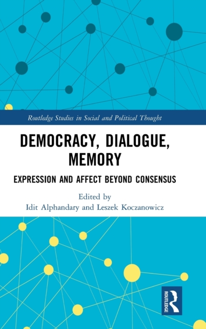 Democracy, Dialogue, Memory : Expression and Affect Beyond Consensus, Hardback Book